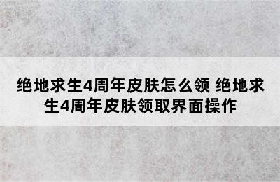 绝地求生4周年皮肤怎么领 绝地求生4周年皮肤领取界面操作